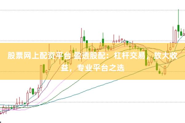 股票网上配资平台 盈透股配：杠杆交易，放大收益，专业平台之选