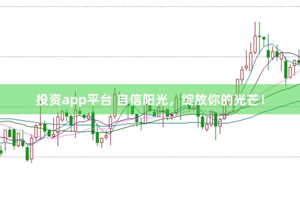 投资app平台 自信阳光，绽放你的光芒！