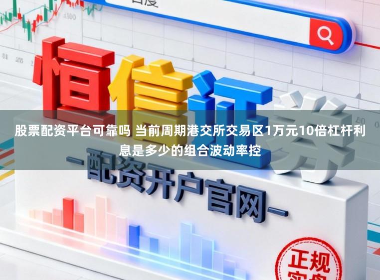 股票配资平台可靠吗 当前周期港交所交易区1万元10倍杠杆利息是多少的组合波动率控