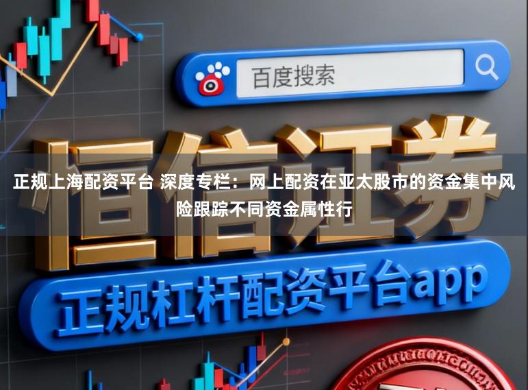 正规上海配资平台 深度专栏：网上配资在亚太股市的资金集中风险跟踪不同资金属性行