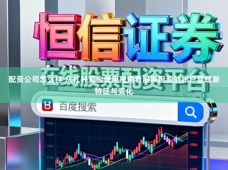 配资公司怎么样 从杠杆资金使用视角看股票配资的账户管理新特征与变化