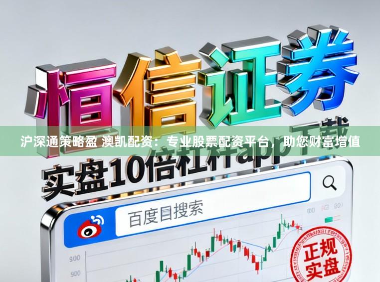 沪深通策略盈 澳凯配资：专业股票配资平台，助您财富增值