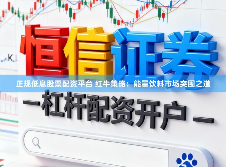 正规低息股票配资平台 红牛策略：能量饮料市场突围之道