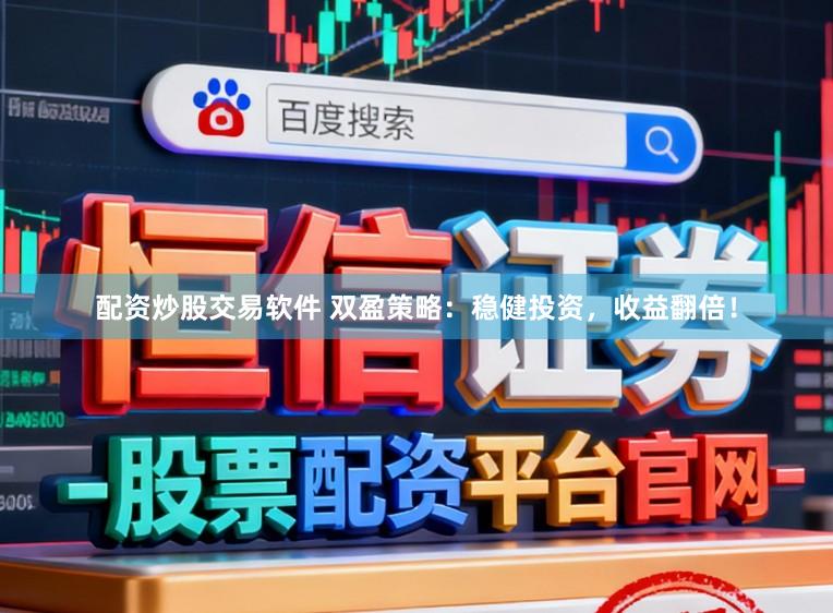 配资炒股交易软件 双盈策略：稳健投资，收益翻倍！
