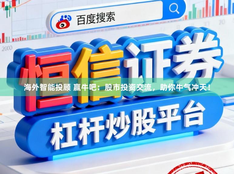 海外智能投顾 赢牛吧：股市投资交流，助你牛气冲天！