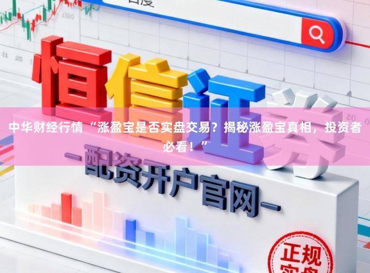 中华财经行情 “涨盈宝是否实盘交易？揭秘涨盈宝真相，投资者必看！”