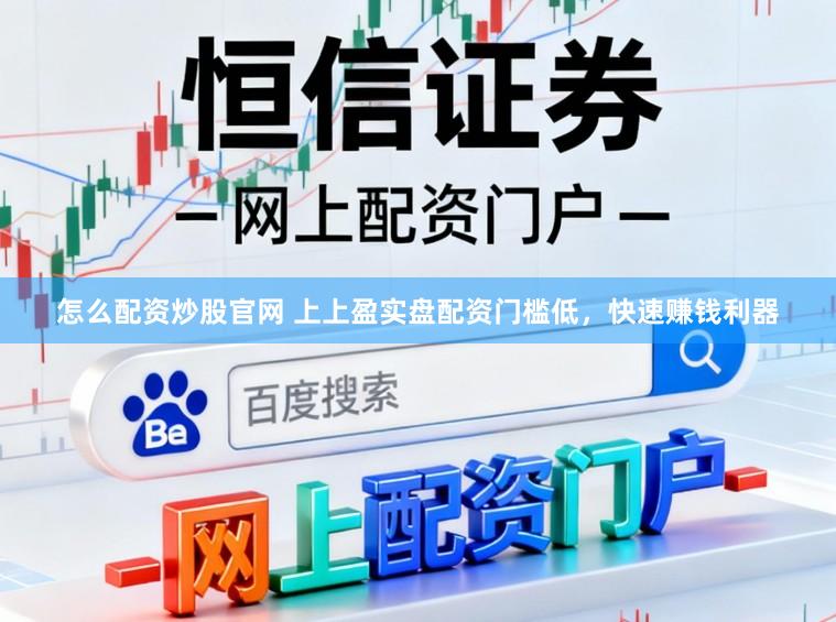 怎么配资炒股官网 上上盈实盘配资门槛低，快速赚钱利器