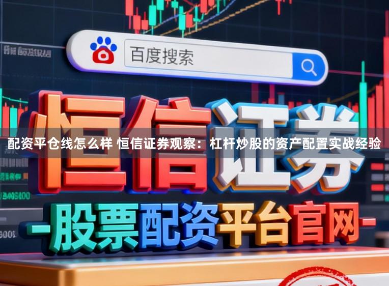 配资平仓线怎么样 恒信证券观察：杠杆炒股的资产配置实战经验